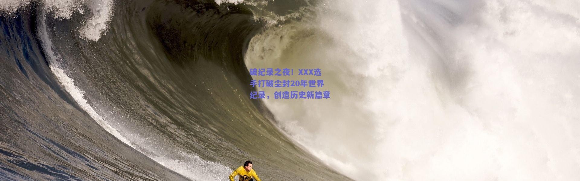 开云-破纪录之夜！XXX选手打破尘封20年世界纪录，创造历史新篇章