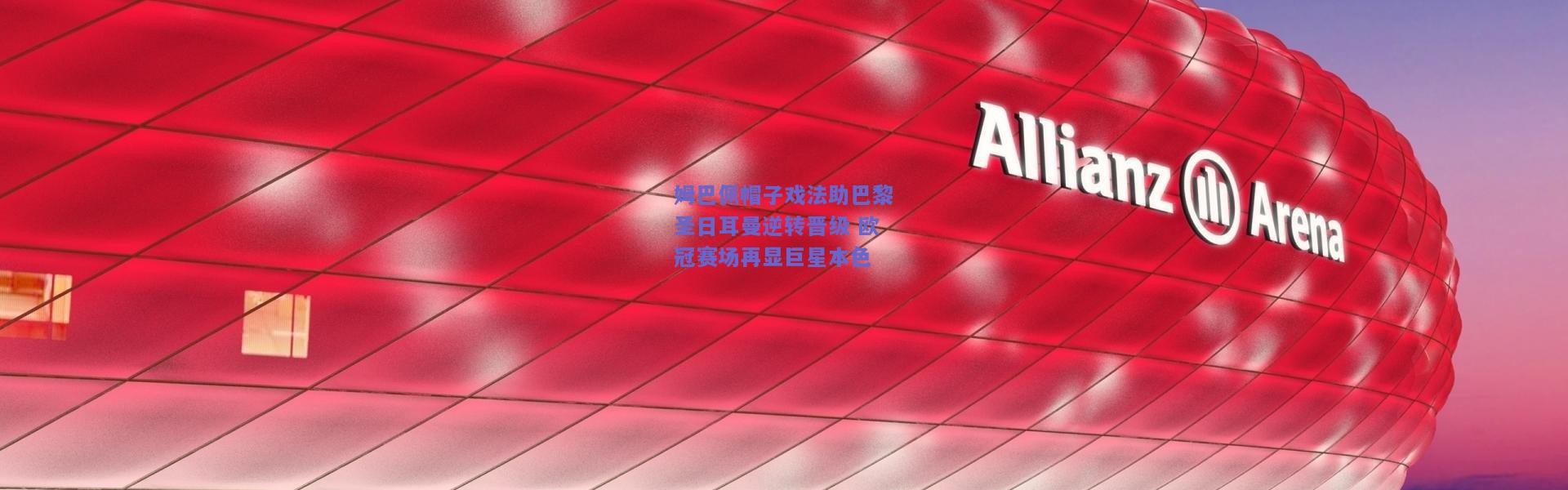 kaiyun_姆巴佩帽子戏法助巴黎圣日耳曼逆转晋级 欧冠赛场再显巨星本色