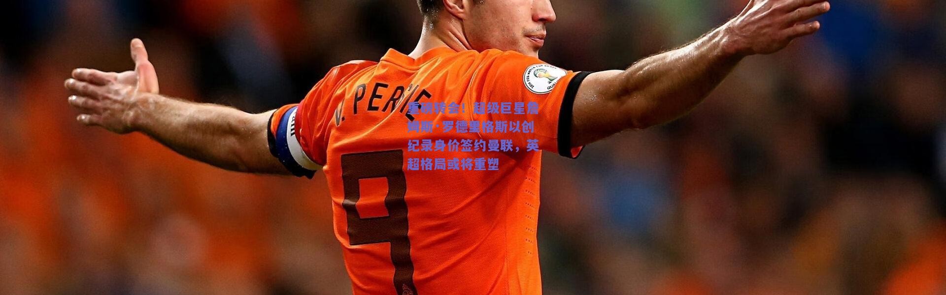 开云官网_重磅转会！超级巨星詹姆斯·罗德里格斯以创纪录身价签约曼联，英超格局或将重塑