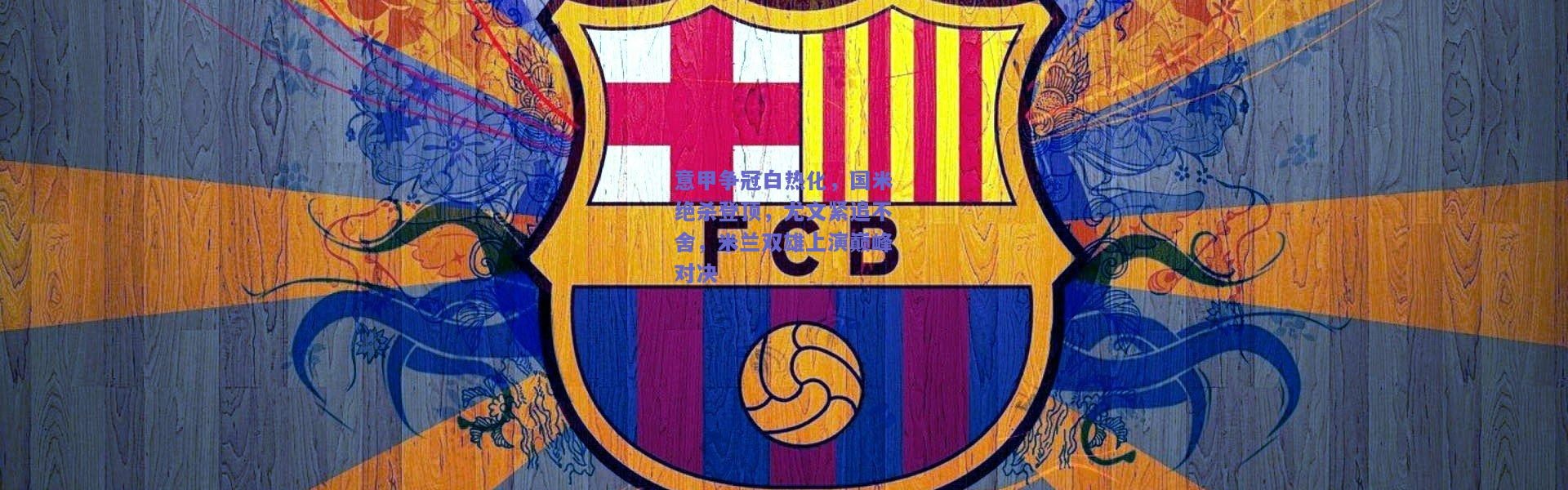 kaiyun_意甲争冠白热化，国米绝杀登顶，尤文紧追不舍，米兰双雄上演巅峰对决